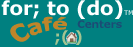 for; to (do) Cafe Centers
